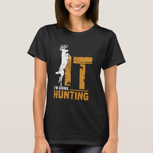I'm Going Hunting Buck Deer Hunter Funny Hunt Joke T-shirt (Voorkant)