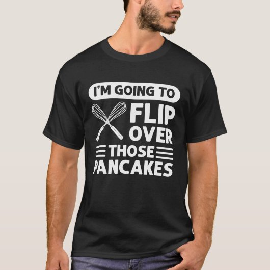 I'm Going To Flip Over Those Pancakes Flapjack Pan T-shirt (Voorkant)