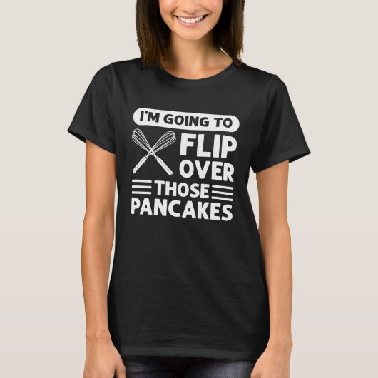 I'm Going To Flip Over Those Pancakes Flapjack Pan T-shirt (Voorkant)