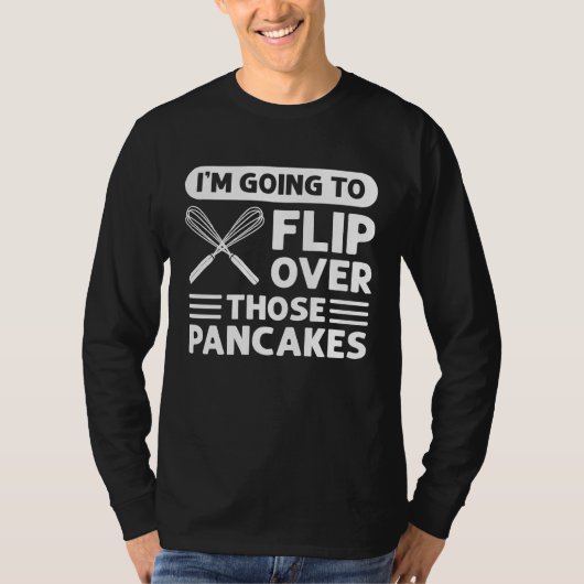 I'm Going To Flip Over Those Pancakes Flapjack Pan T-shirt (Voorkant)