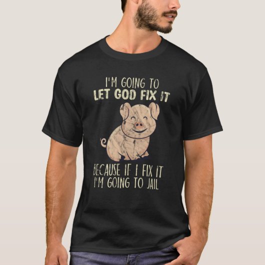 I'm Going To Let God Fix It Cute Pig Animal T-shirt (Voorkant)