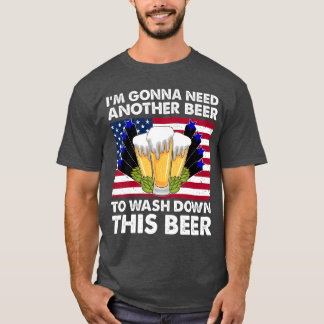 Im Gonna Need Another Beer To Wash Down This Beer  T-shirt