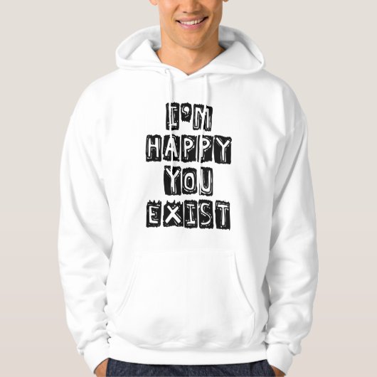 I'm happy you exist hoodie (Voorkant)