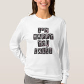 I'm happy you exist t-shirt (Voorkant)