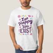 I'm happy you exist t-shirt (Voorkant)
