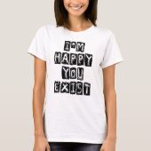 I'm happy you exist t-shirt (Voorkant)