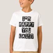 I'm happy you exist t-shirt (Voorkant)