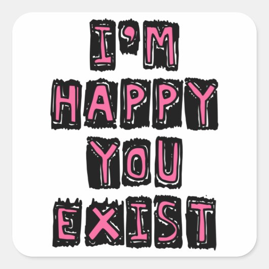 I'm happy you exist vierkante sticker (Voorkant)