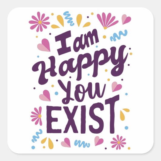 I'm happy you exist vierkante sticker (Voorkant)