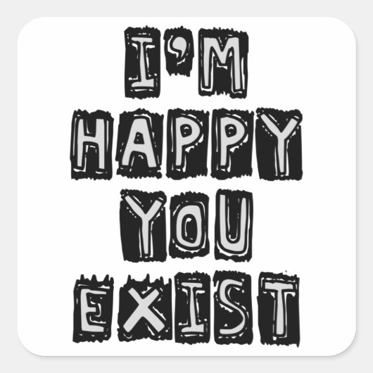 I'm happy you exist vierkante sticker (Voorkant)