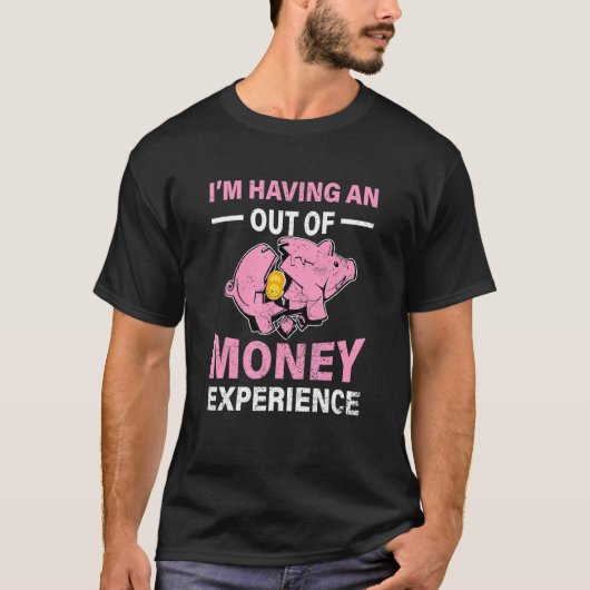Im Having An Out Of Money Experience Piggy Bank Br T-shirt (Voorkant)