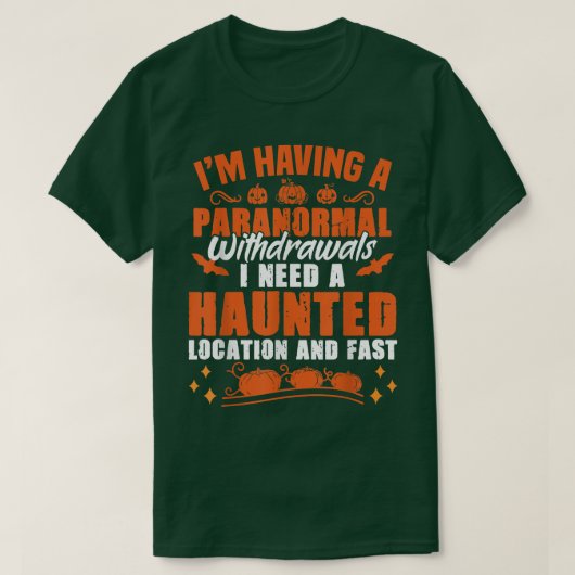 I'm Having Paranormal Withdrawals Ghost Hunter T-shirt (Design voorkant)