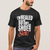 I'm Healed But My Shoe Game Sick Apparel T-shirt (Voorkant)