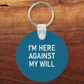 I'm Here Against My Will, Funny, Jokes, Sarcastic  Sleutelhanger (Voorkant)