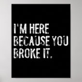 I'm Here Because You Broke It Funny Maintenance Wo Poster (Voorkant)