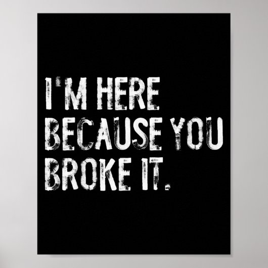 I'm Here Because You Broke It Funny Maintenance Wo Poster (Voorkant)