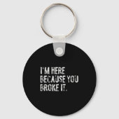 I'm Here Because You Broke It Funny Maintenance Wo Sleutelhanger (Voorkant)