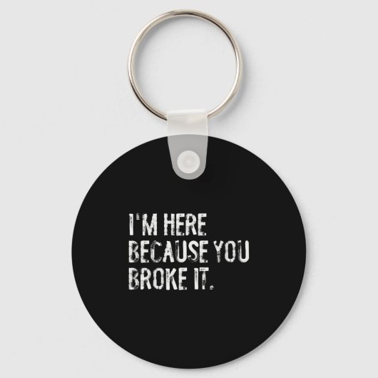 I'm Here Because You Broke It Funny Maintenance Wo Sleutelhanger (Voorkant)
