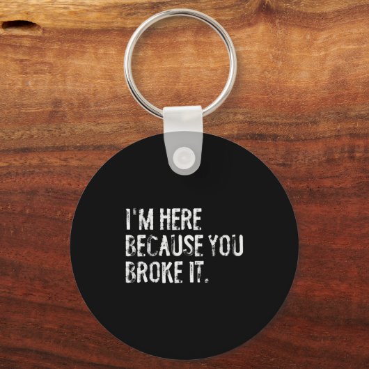 I'm Here Because You Broke It Funny Maintenance Wo Sleutelhanger (Voorkant)