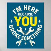 I'm Here Because You Broke Soing - Funny Mechanic  Poster (Voorkant)
