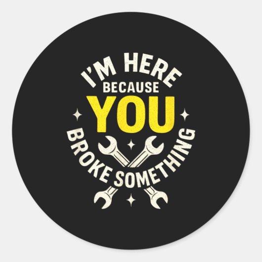 I'm Here Because You Broke Soing - Funny Mechanic Ronde Sticker (Voorkant)