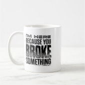 I'm Here Because You Broke Soing Funny  (On Koffiemok (Links)