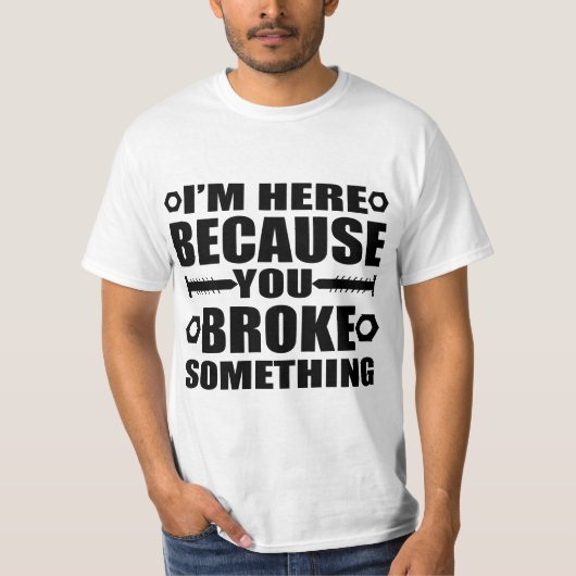I'm Here Because You Broke Something Funny Handyma T-shirt (Voorkant)
