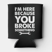 I'm Here Because You Broke Something Mechanic Blikjeskoeler (Voorkant)