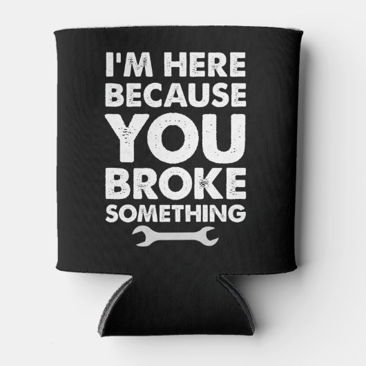 I'm Here Because You Broke Something Mechanic Blikjeskoeler (Voorkant)