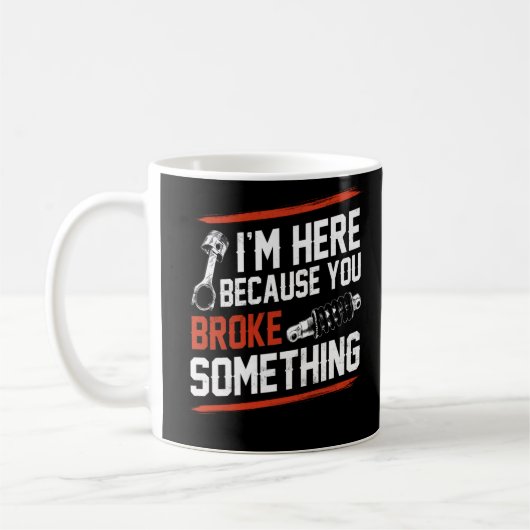 I'm Here Because You Broke Something Mechanic Koffiemok (Links)