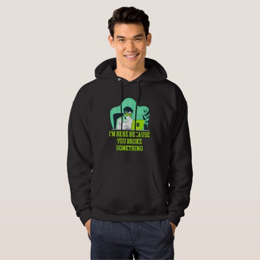 Im Here Because You Broke Something Tech Professio Hoodie (Voorkant volledig)
