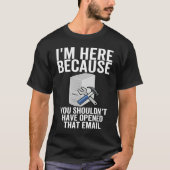 I'm Here Because You Shouldnu2019t Have Opened Tha T-shirt (Voorkant)