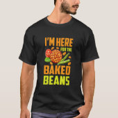 I'm Here For The Baked Beans T-shirt (Voorkant)