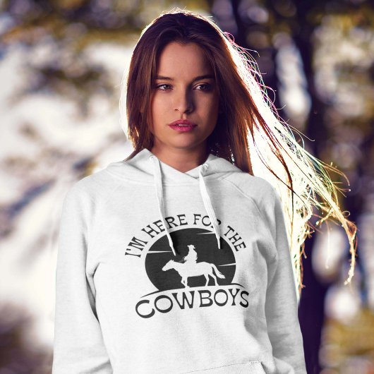 I'm Here For The Cowboys Hoodie