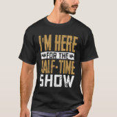 Im Here Forhe HalfTime Show Marching Band Seas gir T-shirt (Voorkant)