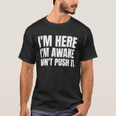 Im Here Im Awake Dont Push it T-shirt (Voorkant)