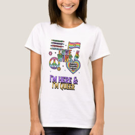 I'm here & I'm queer T-shirt