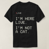 I'm Here Live I'm Not A Cat3  T-shirt (Design voorkant)
