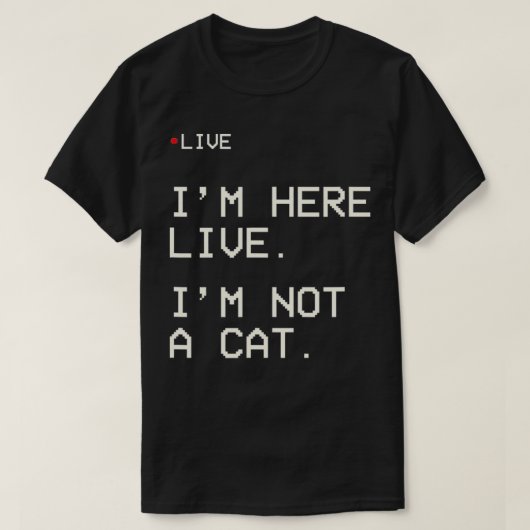 I'm Here Live I'm Not A Cat3  T-shirt (Design voorkant)