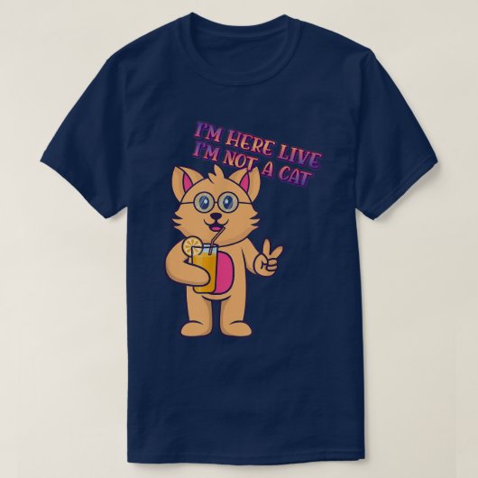 I'm Here Live I'm Not A Cat Humor Graphic T-shirt (Design voorkant)