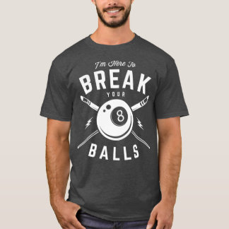 Im here to break your balls for a Billiard Billiar T-shirt