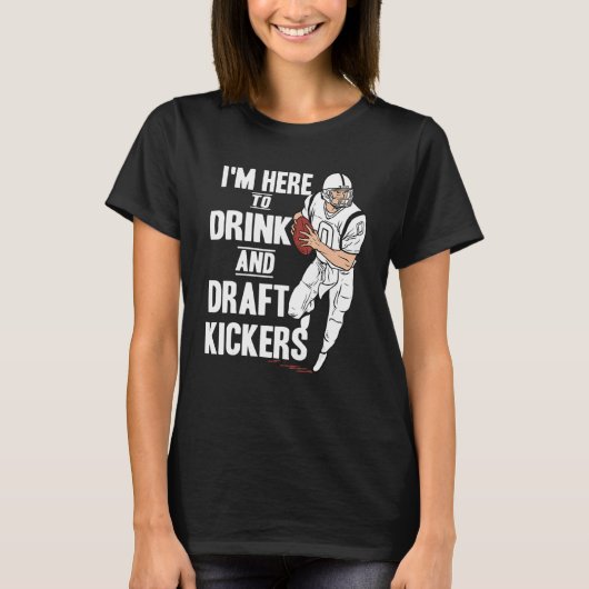 I'm Here to Drink and Draft Kickers  Fantasy Footb T-shirt (Voorkant)
