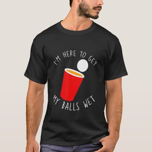 I'm Here To Get My Balls Wet T-shirt (Voorkant)