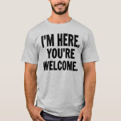 I'm Here You're Welcome T-shirt (Voorkant)