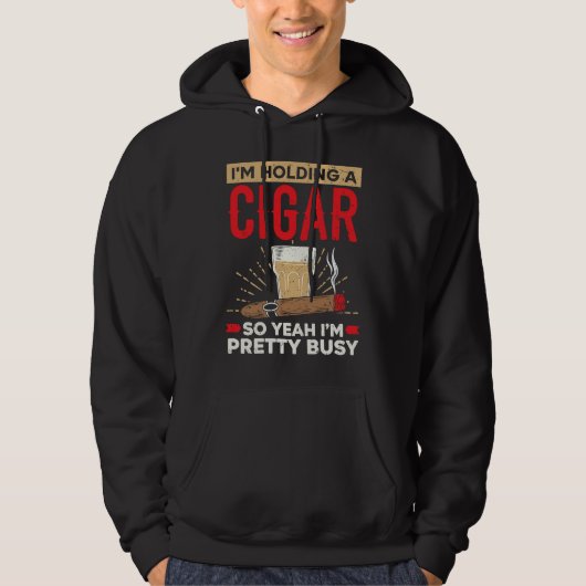 I'm Holding A Cigar So Yeah I'm Pretty Busy Cigare Hoodie (Voorkant)