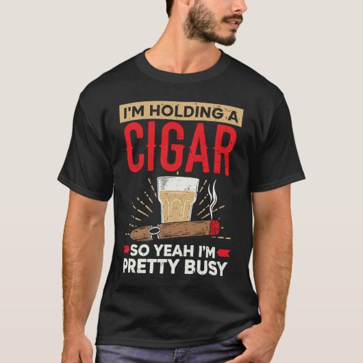 I'm Holding A Cigar So Yeah I'm Pretty Busy Cigare T-shirt (Voorkant)