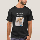 I'm Hungry Wake Up  Chihuahua Dog  Pet Meme T-shirt (Voorkant)