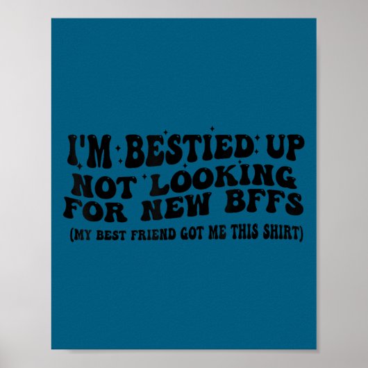 I'm Ied Up Not Looking For New Bffs My Friend Got Poster (Voorkant)