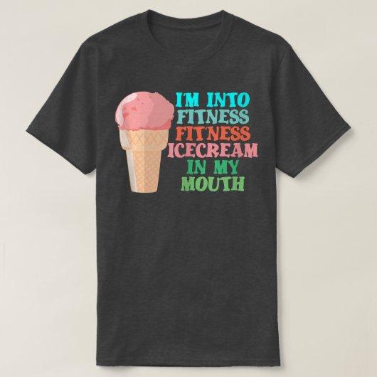 I'm into Fitness Ice Cream in My Mouth Fun Exercis T-shirt (Design voorkant)