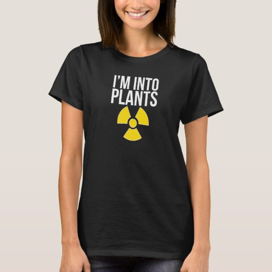 I'm Into Plants Nuclear Engineer Nuclear Engineeri T-shirt (Voorkant)